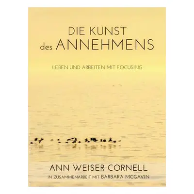 "Die Kunst des Annehmens: Leben und Arbeiten mit Focusing" - "" ("Weiser Cornell Ann")