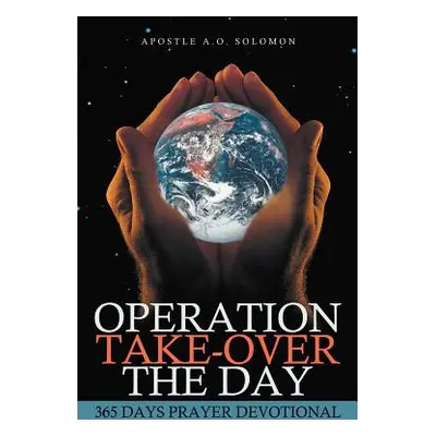 "Operation Take-Over the Day: 365 Days Prayer Devotional" - "" ("Solomon Apostle A. O.")