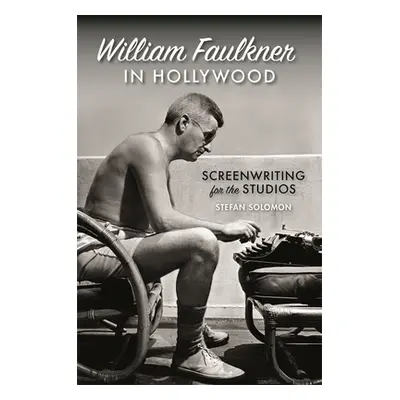 "William Faulkner in Hollywood: Screenwriting for the Studios" - "" ("Solomon Stefan")