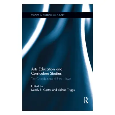 "Arts Education and Curriculum Studies: The Contributions of Rita L. Irwin" - "" ("Carter Mindy 