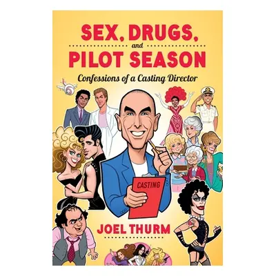 "Sex, Drugs & Pilot Season: Confessions of a Casting Director" - "" ("Thurm Joel")