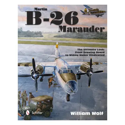 "Martin B-26 Marauder: The Ultimate Look: From Drawing Board to Widow Maker Vindicated" - "" ("W