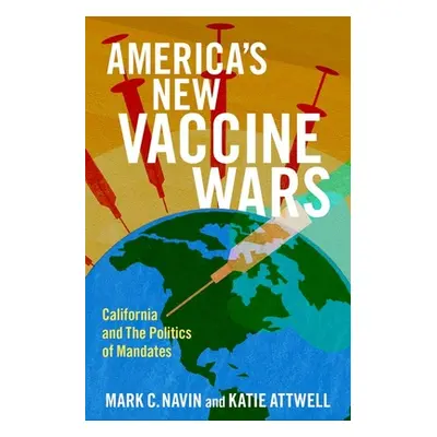 "America's New Vaccine Wars: California and the Politics of Mandates" - "" ("Navin Mark C.")