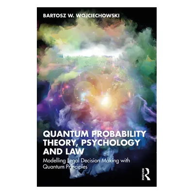 "Quantum Probability Theory, Psychology and Law: Modelling Legal Decision Making with Quantum Pr