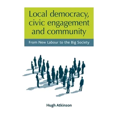 "Local Democracy, Civic Engagement and Community: From New Labour to the Big Society" - "" ("Atk