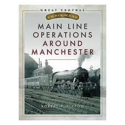 "Main Line Operations Around Manchester" - "" ("Pixton Robert P.")