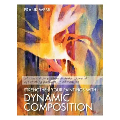 "Strengthen Your Paintings With Dynamic Composition" - "" ("Webb Frank")