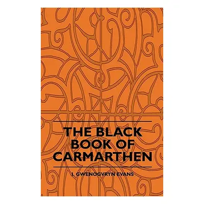 "The Black Book Of Carmarthen" - "" ("Evans I. Gwenogvryn")