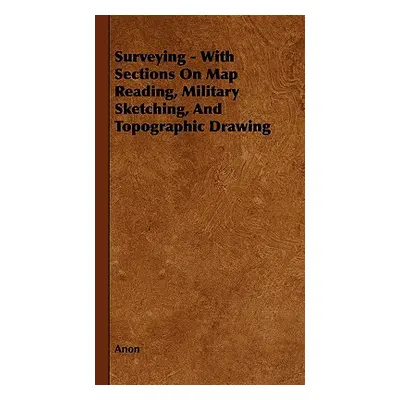 "Surveying - With Sections on Map Reading, Military Sketching, and Topographic Drawing" - "" ("A