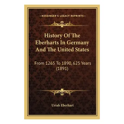 "History Of The Eberharts In Germany And The United States: From 1265 To 1890, 625 Years (1891)"