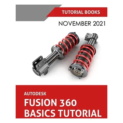 "Autodesk Fusion 360 Basics Tutorial (November 2021): Colored" - "" ("Tutorial Books")