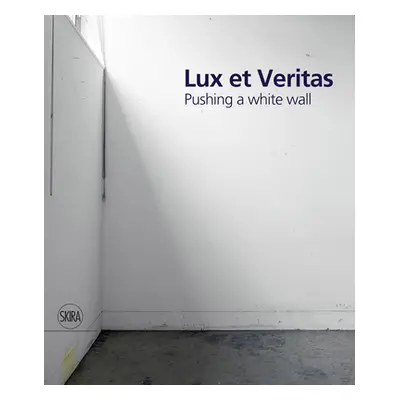 "Lux Et Veritas: Pushing a White Wall" - "" ("Cordova William")