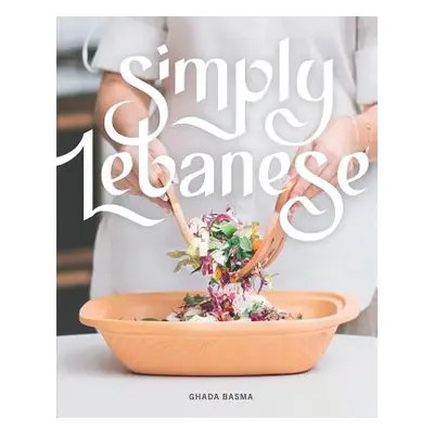 "Simply Lebanese: 30 Recipes from the Heart of Lebanon" - "" ("Basma Ghada")