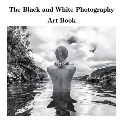 "The Black and White Photography Art Book" - "" ("Sechovicz David")