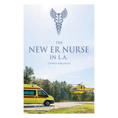 "THE NEW ER NURSE IN L.A. (Lower Arkansas)" - "" ("Burnham Robert")