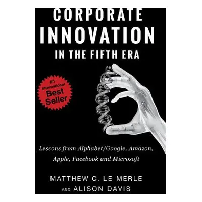 "Corporate Innovation in the Fifth Era: Lessons from Alphabet/Google, Amazon, Apple, Facebook, a