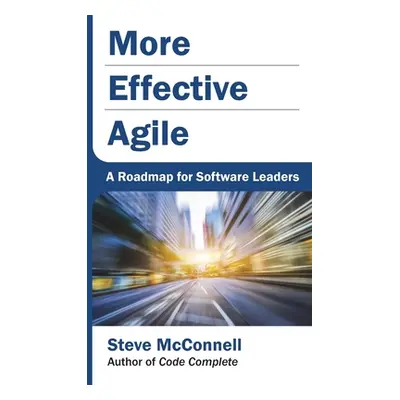 "More Effective Agile: A Roadmap for Software Leaders" - "" ("McConnell Steve")