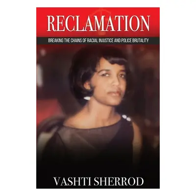 "Reclamation: Breaking the Chains of Racism and Police Brutality" - "" ("Sherrod Vashti")