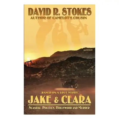 "Jake & Clara: Scandal, Politics, Hollywood and Murder" - "" ("Stokes David R.")