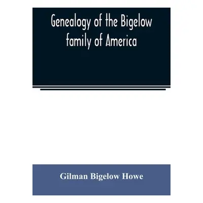 "Genealogy of the Bigelow family of America, from the marriage in 1642 of John Biglo and Mary Wa