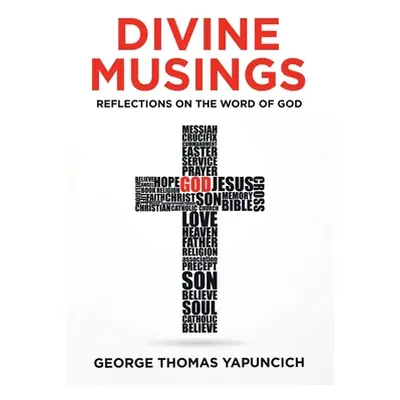 "Divine Musings: Reflections on the Word of God" - "" ("Yapuncich George Thomas")