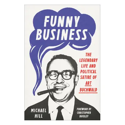 "Funny Business: The Legendary Life and Political Satire of Art Buchwald" - "" ("Hill Michael")