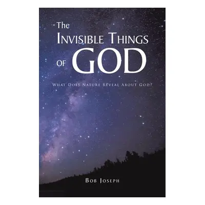 "The Invisible Things of God: What Does Nature Reveal About God?" - "" ("Joseph Bob")