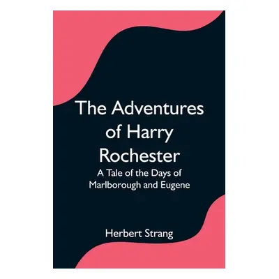 "The Adventures of Harry Rochester: A Tale of the Days of Marlborough and Eugene" - "" ("Strang 