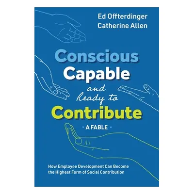 "Conscious, Capable, and Ready to Contribute: A Fable: How Employee Development Can Become the H