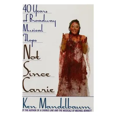 "Not Since Carrie: Forty Years of Broadway Musical Flops" - "" ("Mandelbaum Ken")