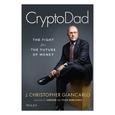 "Cryptodad: The Fight for the Future of Money" - "" ("Giancarlo J. Christopher")