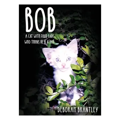 "Bob: A Cat with Four Ears Who Thinks He Is a Dog" - "" ("Brantley Deborah")