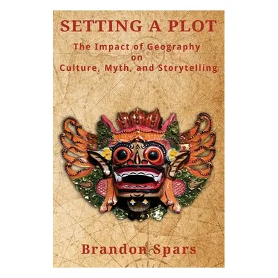 "Setting a Plot: The Impact of Geography on Culture, Myth, and Storytelling" - "" ("Spars Brando