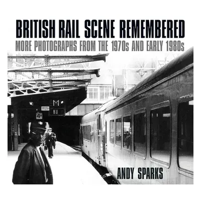 "British Rail Scene Remembered: More Photographs from the 1970s and Early 1980s" - "" ("Sparks A