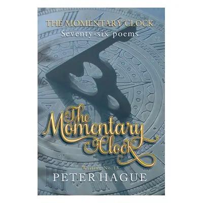 "The Momentary Clock: Seventy-six poems" - "" ("Hague Peter")