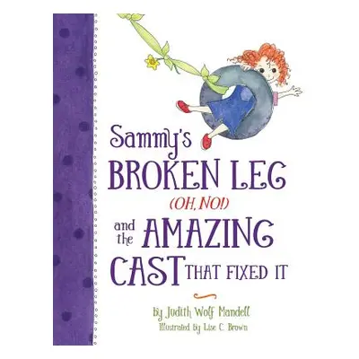 "Sammy's Broken Leg (Oh, No!) and the Amazing Cast That Fixed It" - "" ("Mandell Judith Wolf")