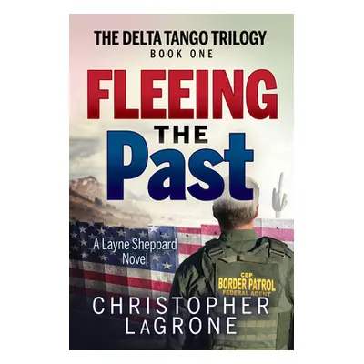 "Fleeing the Past: The Delta Tango Trilogy - Book One" - "" ("LaGrone Christopher")