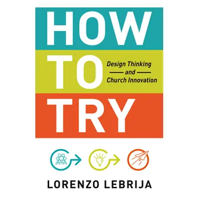 "How to Try: Design Thinking and Church Innovation" - "" ("Lebrija Lorenzo")