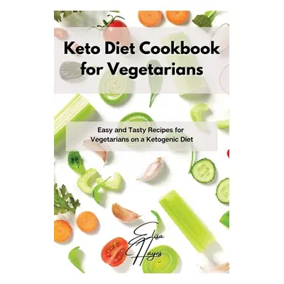 "Keto Diet Cookbook for Vegetarians: Easy and Tasty Recipes for Vegetarians on a Ketogenic Diet"