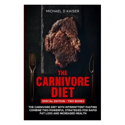 "The Carnivore Diet: Special Edition - Two Books - Carnivore Diet With Intermittent Fasting. Com