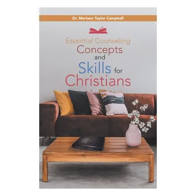 "Essential Counseling Concepts and Skills for Christians" - "" ("Campbell Merrian Taylor")