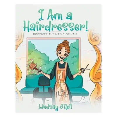 "I Am a Hairdresser!: Discover the Magic of Hair" - "" ("O'Neil Lindsay")