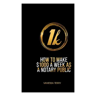 "How to Earn $1000 a Week as a Notary Public: Ultimate Guide to Building A Successful Notary Bus