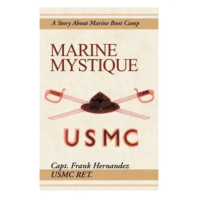 "Marine Mystique: A Story about Marine Boot Camp" - "" ("Hernandez Frank")