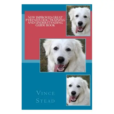 "New Improved Great Pyrenees Dog Training and Understanding Guide Book" - "" ("Stead Vince")