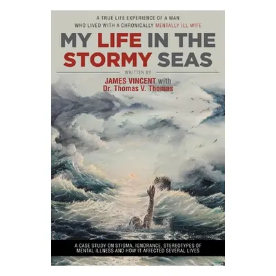 "My Life in The Stormy Seas: A True Life Experience of a Man Who Lived with a Chronically Mental