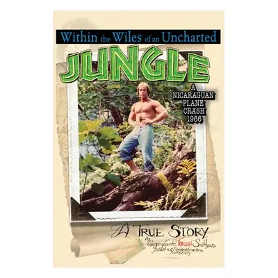 "Within the Wiles of an Uncharted Jungle/ A True Story/A Nicaraguan Plane Crash 1966" - "" ("Smi