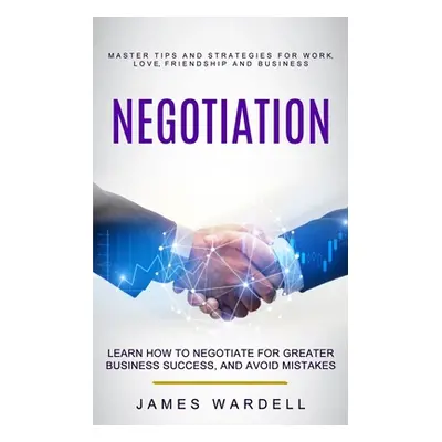 "Negotiation: Learn How to Negotiate for Greater Business Success, and Avoid Mistakes