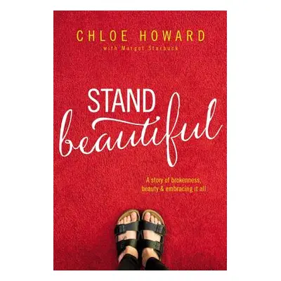 "Stand Beautiful: A Story of Brokenness, Beauty and Embracing It All" - "" ("Howard Chloe")