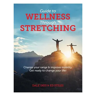 "Guide to Wellness Through Stretching: Change your range and improve mobility. Get ready to chan